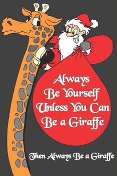 Always Be Yourself Unless You Can Be a Giraffe Then Always Be a Giraffe : Giraffe Notebooks And Journals Gifts: Size at 6 x 9 with 120 lined Page a ... Gift, Easter Gift, Thanksgiving Gift..