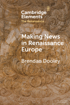 Making News in Renaissance Europe (Elements in the Renaissance)