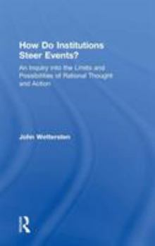 Hardcover How Do Institutions Steer Events?: An Inquiry into the Limits and Possibilities of Rational Thought and Action Book