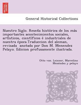 Paperback Nuestro Siglo. Reseña histórica de los más importantes acontecimientos sociales, artísticos, científicos é industr [Spanish] Book