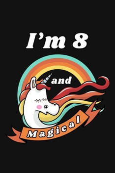 I'm 8 and Magical: Happy 8 Birthday 8 Years Old Unicorn Birthday Gift for Girls