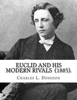 Paperback Euclid and His Modern Rivals (1885). By: Charles L. Dodgson: SECOND EDITION... Charles Lutwidge Dodgson ( 27 January 1832 - 14 January 1898), better k Book