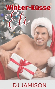 Winter-Küsse: Eli: Von Freunden zu Liebenden, zweite Chance für die Liebe (German Edition)