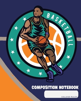 Paperback Composition Notebook: College Ruled - Basketball - Back to School Composition Book for Teachers, Students, Kids and Teens - 120 Pages, 60 Sh Book