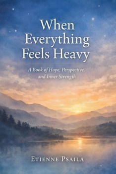 When Everything Feels Heavy: A Book of Hope, Perspective, and Inner Strength