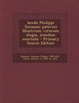 Paperback Iacobi Philippi Tomasini Patavini Illustrium Virorum Elogia, Iconibus Exornata [Latin] Book