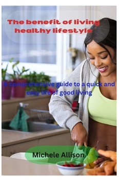 Paperback The Benefits of Healthy Lifestyle: A comprehensive guide to a quick and easy life of good living Book