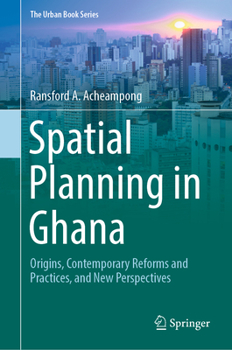 Hardcover Spatial Planning in Ghana: Origins, Contemporary Reforms and Practices, and New Perspectives Book