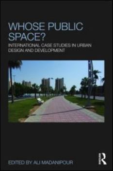 Whose Public Space?: International Case Studies in Urban Design and Development