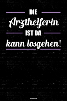 Die Arzthelferin ist da kann losgehen! Notizbuch: Arzthelferin Journal DIN A5 liniert 120 Seiten Geschenk (German Edition)