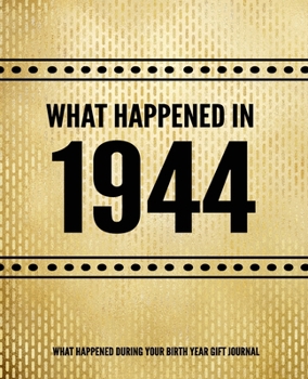 What Happened In 1944 - What Happened During Your Birth Year Gift Journal: The Year You Were Born Book 7.5x9.25 120 Pg Journal Notebook Better Than A Card Birthday Retirement Cheap Gift