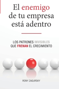 El enemigo de tu empresa está adentro: Los patrones invisibles que frenan el crecimiento (Spanish Edition)
