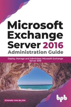 Paperback Microsoft Exchange Server 2016 Administration Guide: Deploy, Manage and Administer Microsoft Exchange Server 2016 (English Edition) Book