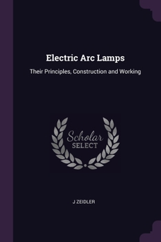 Paperback Electric Arc Lamps: Their Principles, Construction and Working Book