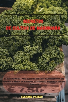 Paperback Secretos de Cultivo de Marihuana: La gu?a definitiva para cultivar con ?xito marihuana para uso personal y m?dico, en interiores y exteriores. Aprende [Spanish] Book