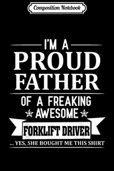 Composition Notebook: I'm A Proud Father of A Freaking Awesome Forklift Driver Journal/Notebook Blank Lined Ruled 6x9 100 Pages