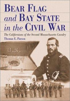 Hardcover Bear Flag and Bay State in the Civil War: The Californians of the Second Massachusetts Cavalry Book