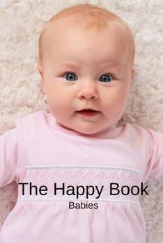 Paperback The Happy Book Babies: A picture book gift for Seniors with dementia or Alzheimer's patients. Colourful photos of happy babies with short pos Book