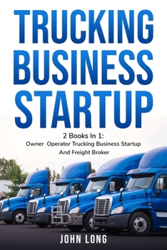 Paperback Trucking Business Startup: 2 Books In 1: Step By Step Guide To Become a Successful Freight Broker Book