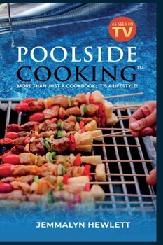 Poolside Cooking : More Than Just a Cookbook-It's a Lifestyle!