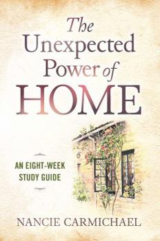 Paperback The Unexpected Power of Home: An Eight-Week Study Guide Book