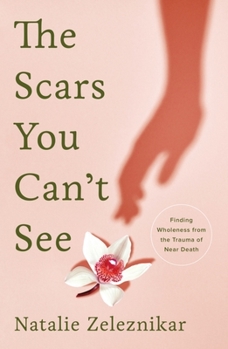 Paperback The Scars You Can't See: Finding Wholeness from the Trauma of Near Death Book