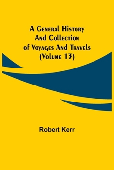 Paperback A General History and Collection of Voyages and Travels (Volume 13) Book