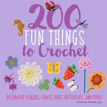 Hardcover 200 Fun Things to Crochet: Decorative Flowers, Leaves, Bugs, Butterflies, and More! Book