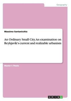 Paperback An Ordinary Small City. An examination on Reykjavík's current and realizable urbanism Book