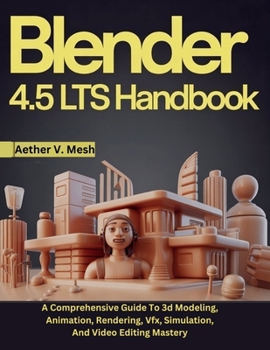 Paperback Blender 4.5 LTS Handbook: A Comprehensive Guide To 3d Modeling, Animation, Rendering, Vfx, Simulation, And Video Editing Mastery Book