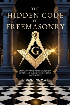 Paperback The Hidden Code of Freemasonry: Unlocking Ancient Symbols, Esoteric Secrets, and Timeless Wisdom for the Modern Seeker Book