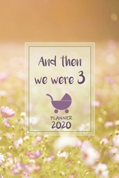 And then we were 3 | Weekly Planner Organizer Diary Agenda: Week to View with Calendar, 6x9 in (15.2x22 cm) Field of wild flowers theme. Perfect gift ... reveal party, mom to be, new mom, baby shower