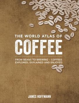 Hardcover The World Atlas of Coffee: From Beans to Brewing -- Coffees Explored, Explained and Enjoyed Book