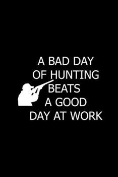 Paperback A Bad Day Of Hunting Beats A Good Day At Work: Funny Gag Gifts For Him, Unique Hunting Gifts For Men Book