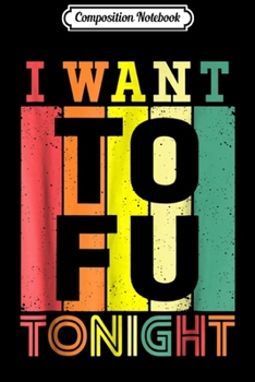 Composition Notebook: I Want Tofu Tonight Funny Retro Vegetarian Diet Vegan  Journal/Notebook Blank Lined Ruled 6x9 100 Pages