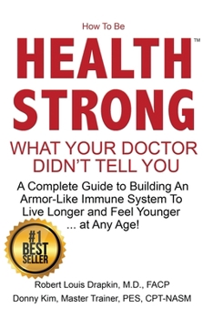 Paperback How to be Health Strong: What Your Doctor Didn't Tell You-A Complete Guide to Building an Armor-Like Immune System to Live Longer and Feel Youn Book