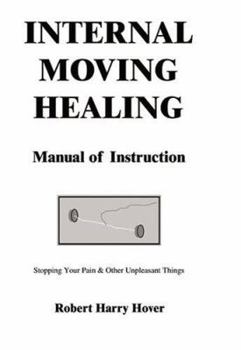 Paperback Internal Moving Healing Manual of Instruction: Stopping Your Pain & Other Unpleasant Things Book