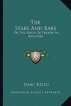 Paperback The Stars And Bars: Or The Reign Of Terror In Missouri Book