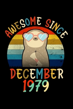Awesome Since December 1979: Sloth Lover Birthday Gifts Journal - Gift for Men Women Who Really Love Sloth and Was Born in December 1979 - December ... Sloth Girl - Beautifully Decorated Inside!