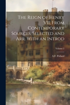 Paperback The Reign of Henry VII, From Contemporary Sources, Selected and arr. With an Introd; Volume 2 Book