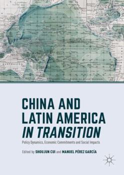 Hardcover China and Latin America in Transition: Policy Dynamics, Economic Commitments, and Social Impacts Book