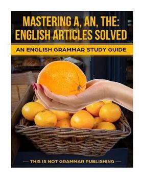 Paperback Mastering A, An, The - English Articles Solved: An English Grammar Study Guide Book