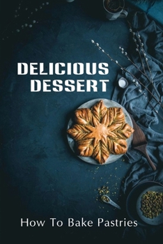 Paperback Delicious Dessert: How To Bake Pastries: Tasty Food Guide Book