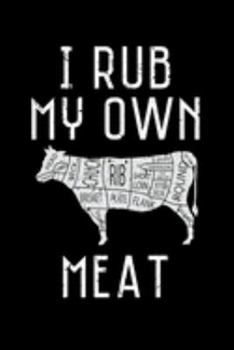 Paperback I Rub My Own Meat: Cookbook / Recipe Journal Gift For A Chef Or Cook - 100 Customized Pages For Writing Ingredients In A Notebook Book