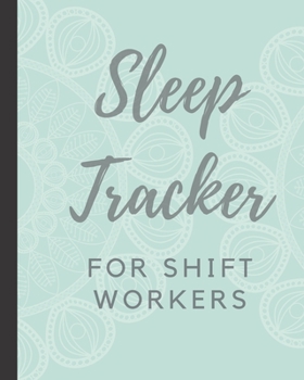 Paperback Sleep Tracker For Shift Workers: Sleep Apnea Insomnia Notebook - Continuous Positive Airway Pressure Diary - Log Your Sleep Patterns - Restless Leg Sy Book