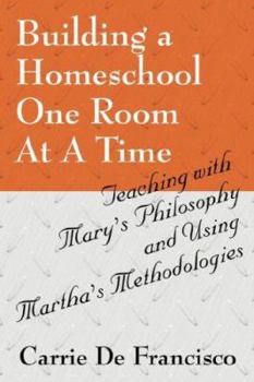 Paperback Building a Homeschool One Room at a Time: Teaching with Mary's Philosophy and Using Martha's Methodologies Book