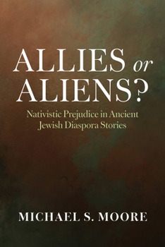 Hardcover Allies or Aliens?: Nativistic Prejudice in Ancient Jewish Diaspora Stories Book