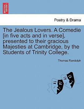 Paperback The Jealous Lovers. a Comedie [In Five Acts and in Verse], Presented to Their Gracious Majesties at Cambridge, by the Students of Trinity College. Book