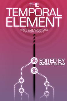 Paperback The Temporal Element: Time Travel Adventures, Past, Present, & Future Book