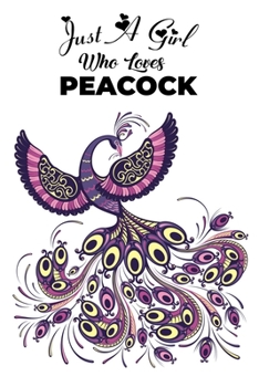 Paperback Just A Girl Who Loves Peacock: Peacock journal, Peacock notebook Cute Journal / Notebook / Notepad / Diary, Gifts For Bird Lovers Notebook for Peacoc Book